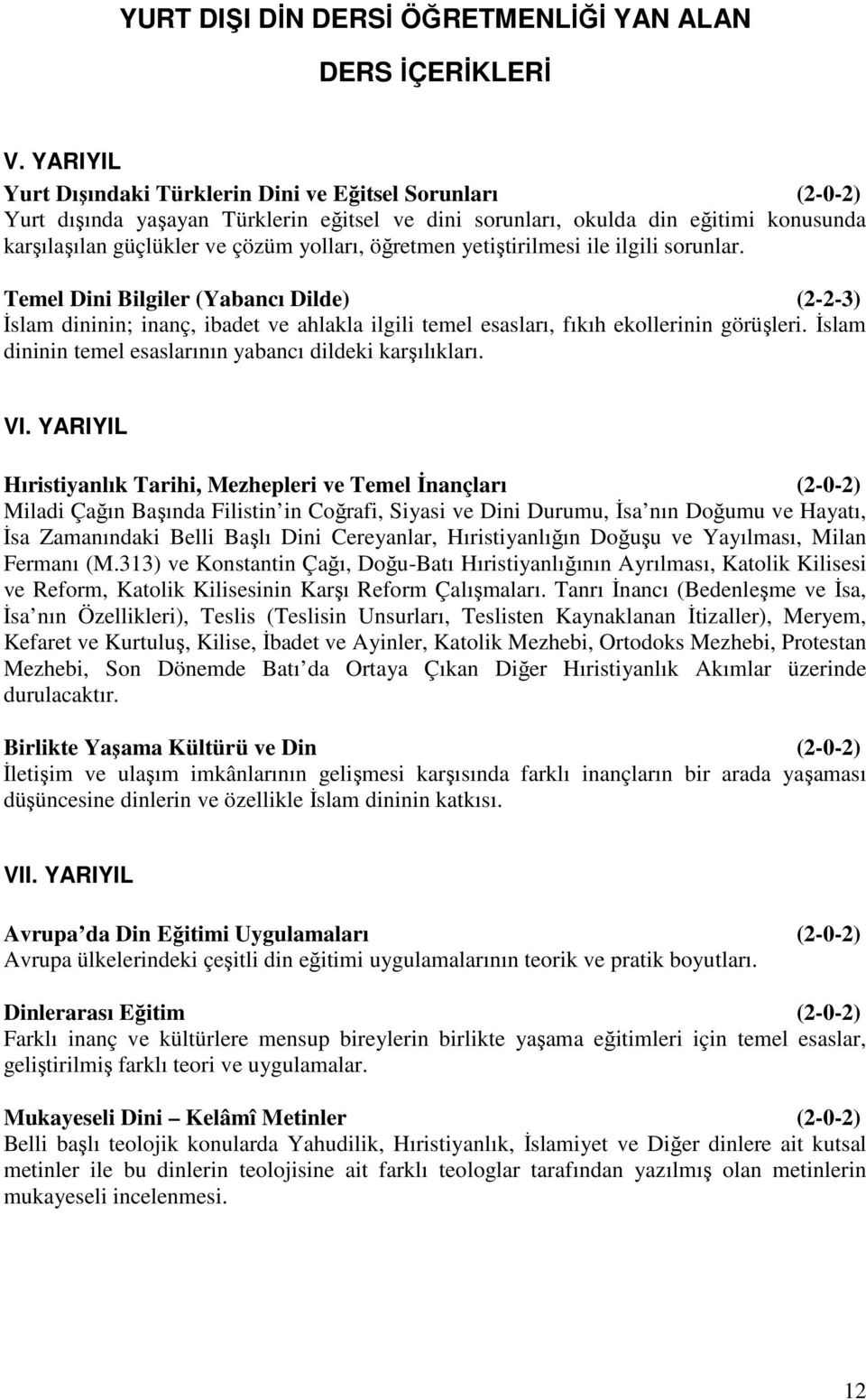 öğretmen yetiştirilmesi ile ilgili sorunlar. Temel Dini Bilgiler (Yabancı Dilde) (2-2-3) İslam dininin; inanç, ibadet ve ahlakla ilgili temel esasları, fıkıh ekollerinin görüşleri.