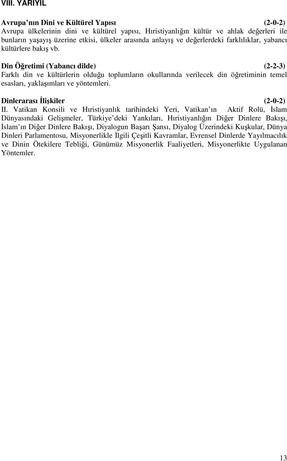 Din Öğretimi (Yabancı dilde) (2-2-3) Farklı din ve kültürlerin olduğu toplumların okullarında verilecek din öğretiminin temel esasları, yaklaşımları ve yöntemleri. Dinlerarası İlişkiler (2-0-2) II.