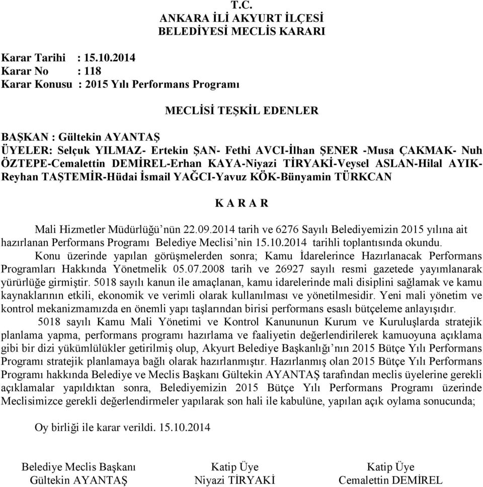 Konu üzerinde yapılan görüşmelerden sonra; Kamu İdarelerince Hazırlanacak Performans Programları Hakkında Yönetmelik 05.07.2008 tarih ve 26927 sayılı resmi gazetede yayımlanarak yürürlüğe girmiştir.