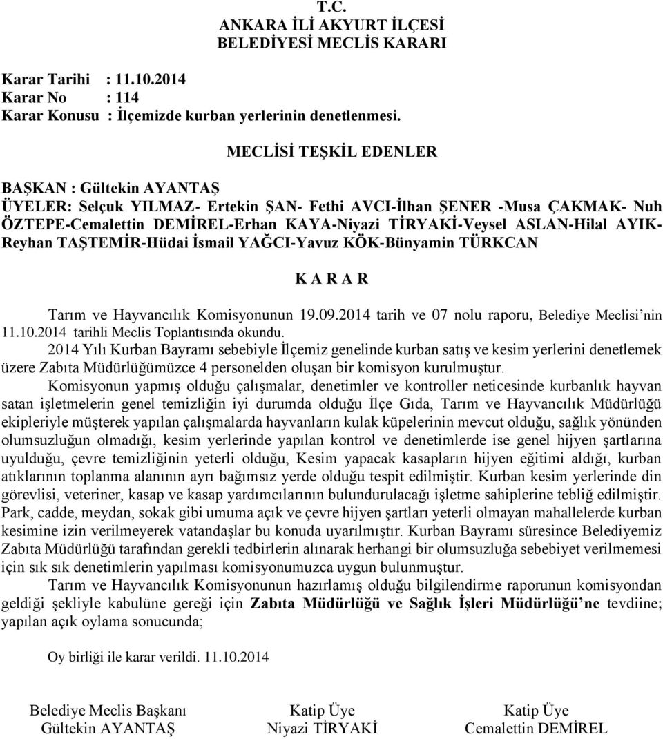 Komisyonun yapmış olduğu çalışmalar, denetimler ve kontroller neticesinde kurbanlık hayvan satan işletmelerin genel temizliğin iyi durumda olduğu İlçe Gıda, Tarım ve Hayvancılık Müdürlüğü ekipleriyle