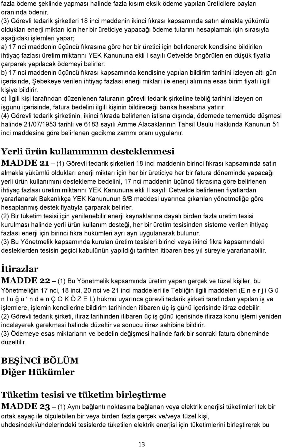 aģağıdaki iģlemleri yapar; a) 17 nci maddenin üçüncü fıkrasına göre her bir üretici için belirlenerek kendisine bildirilen ihtiyaç fazlası üretim miktarını YEK Kanununa ekli I sayılı Cetvelde