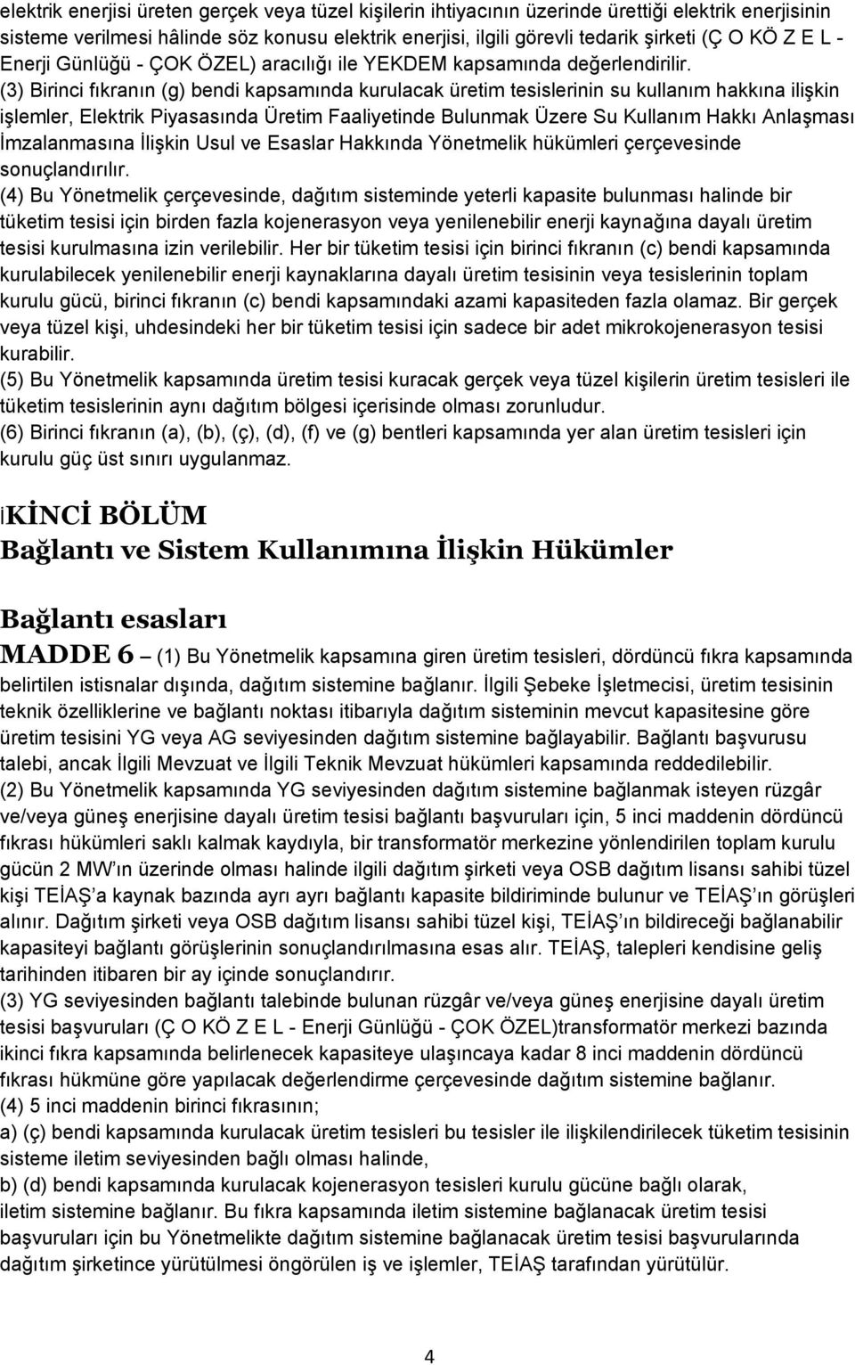 (3) Birinci fıkranın (g) bendi kapsamında kurulacak üretim tesislerinin su kullanım hakkına iliģkin iģlemler, Elektrik Piyasasında Üretim Faaliyetinde Bulunmak Üzere Su Kullanım Hakkı AnlaĢması