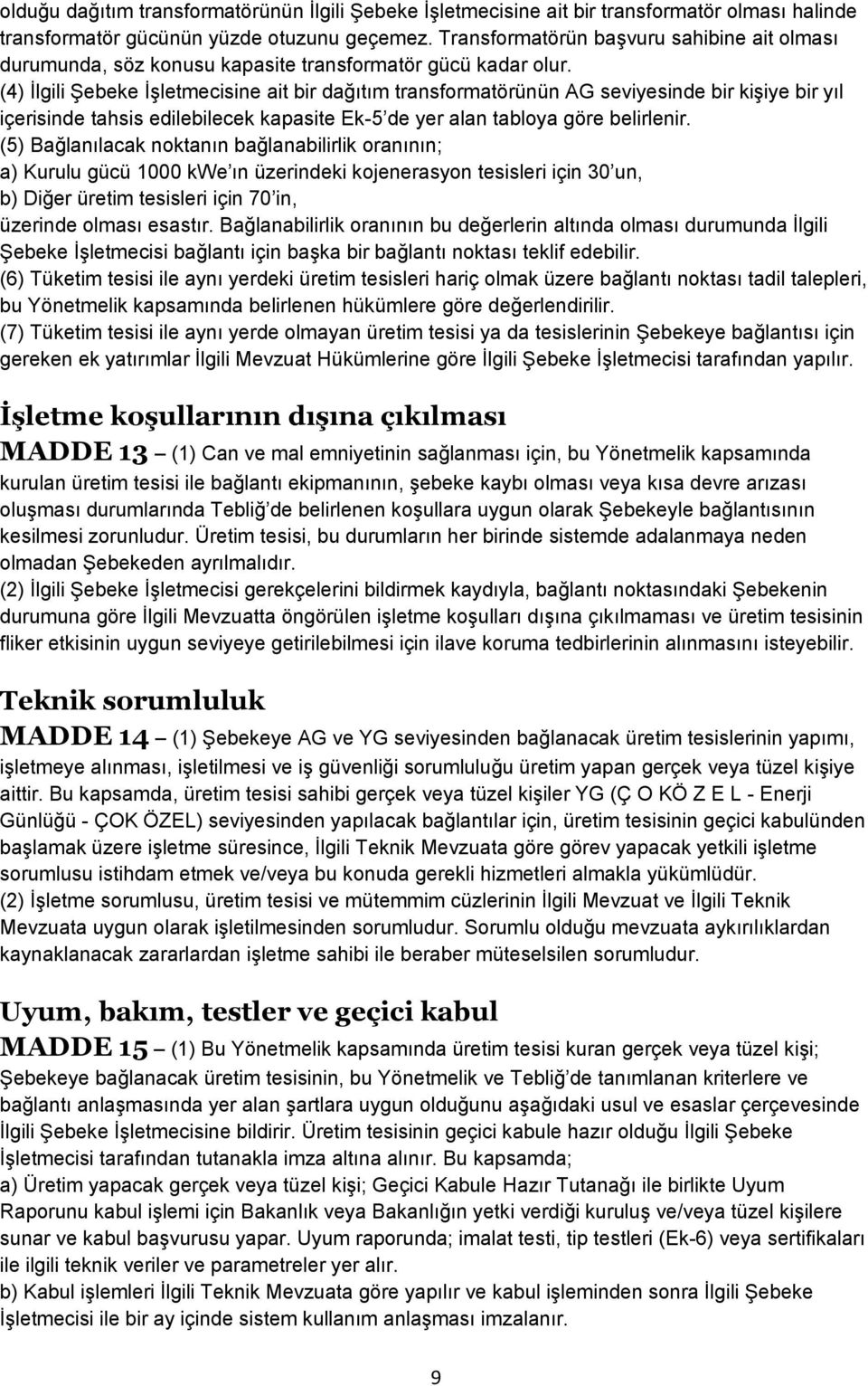 (4) Ġlgili ġebeke ĠĢletmecisine ait bir dağıtım transformatörünün AG seviyesinde bir kiģiye bir yıl içerisinde tahsis edilebilecek kapasite Ek-5 de yer alan tabloya göre belirlenir.