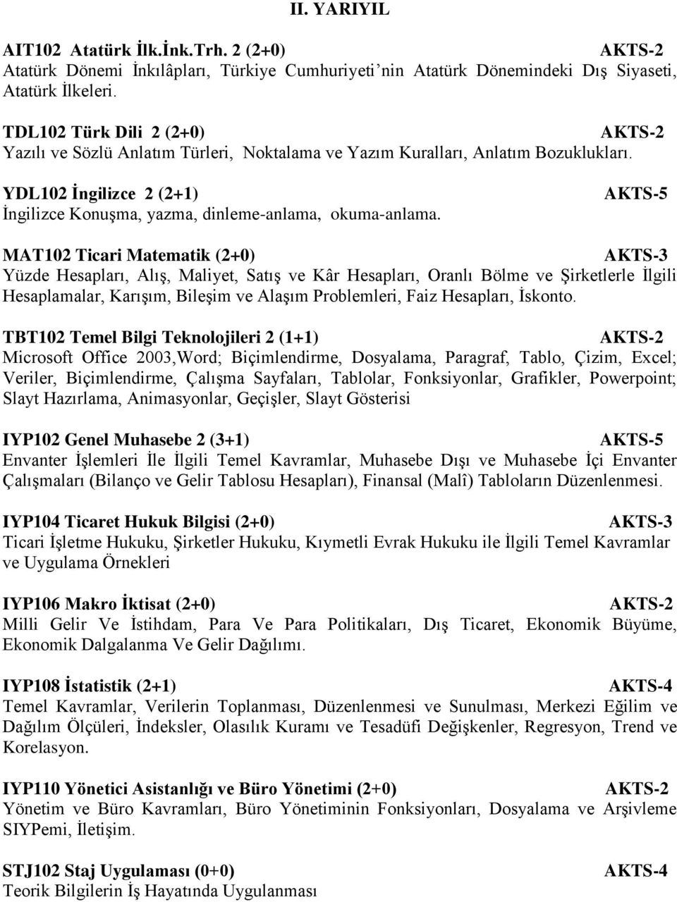 MAT102 Ticari Matematik (2+0) Yüzde Hesapları, Alış, Maliyet, Satış ve Kâr Hesapları, Oranlı Bölme ve Şirketlerle İlgili Hesaplamalar, Karışım, Bileşim ve Alaşım Problemleri, Faiz Hesapları, İskonto.