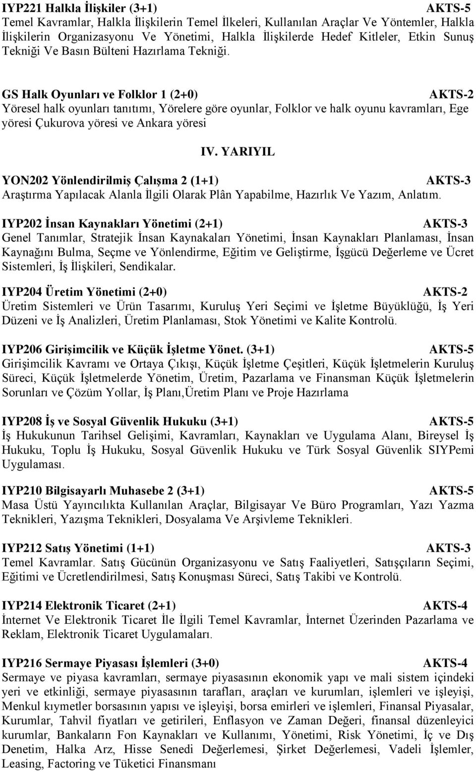 GS Halk Oyunları ve Folklor 1 (2+0) Yöresel halk oyunları tanıtımı, Yörelere göre oyunlar, Folklor ve halk oyunu kavramları, Ege yöresi Çukurova yöresi ve Ankara yöresi IV.