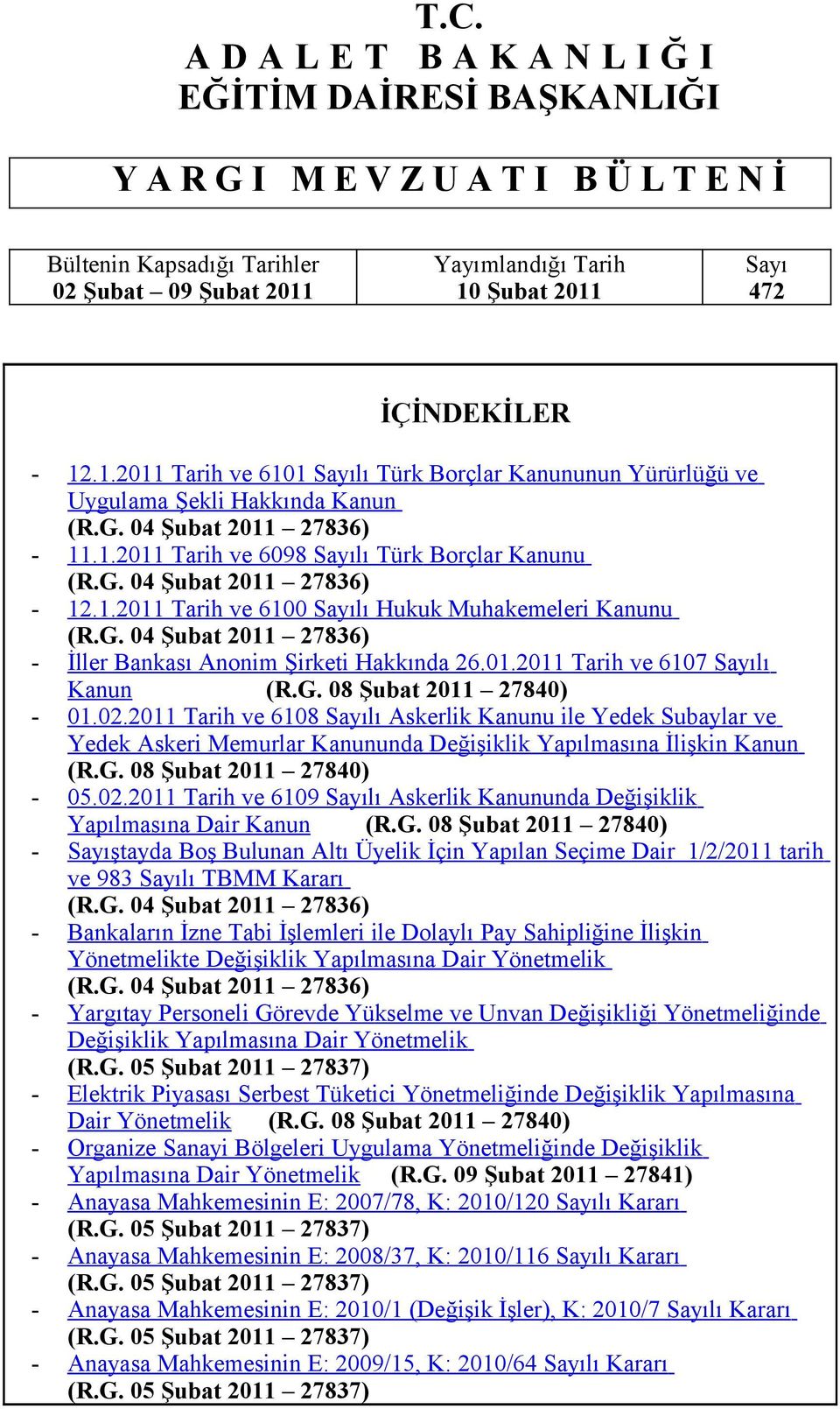 1.2011 Tarih ve 6100 Sayılı Hukuk Muhakemeleri Kanunu (R.G. 04 Şubat 2011 27836) - İller Bankası Anonim Şirketi Hakkında 26.01.2011 Tarih ve 6107 Sayılı Kanun (R.G. 08 Şubat 2011 27840) - 01.02.