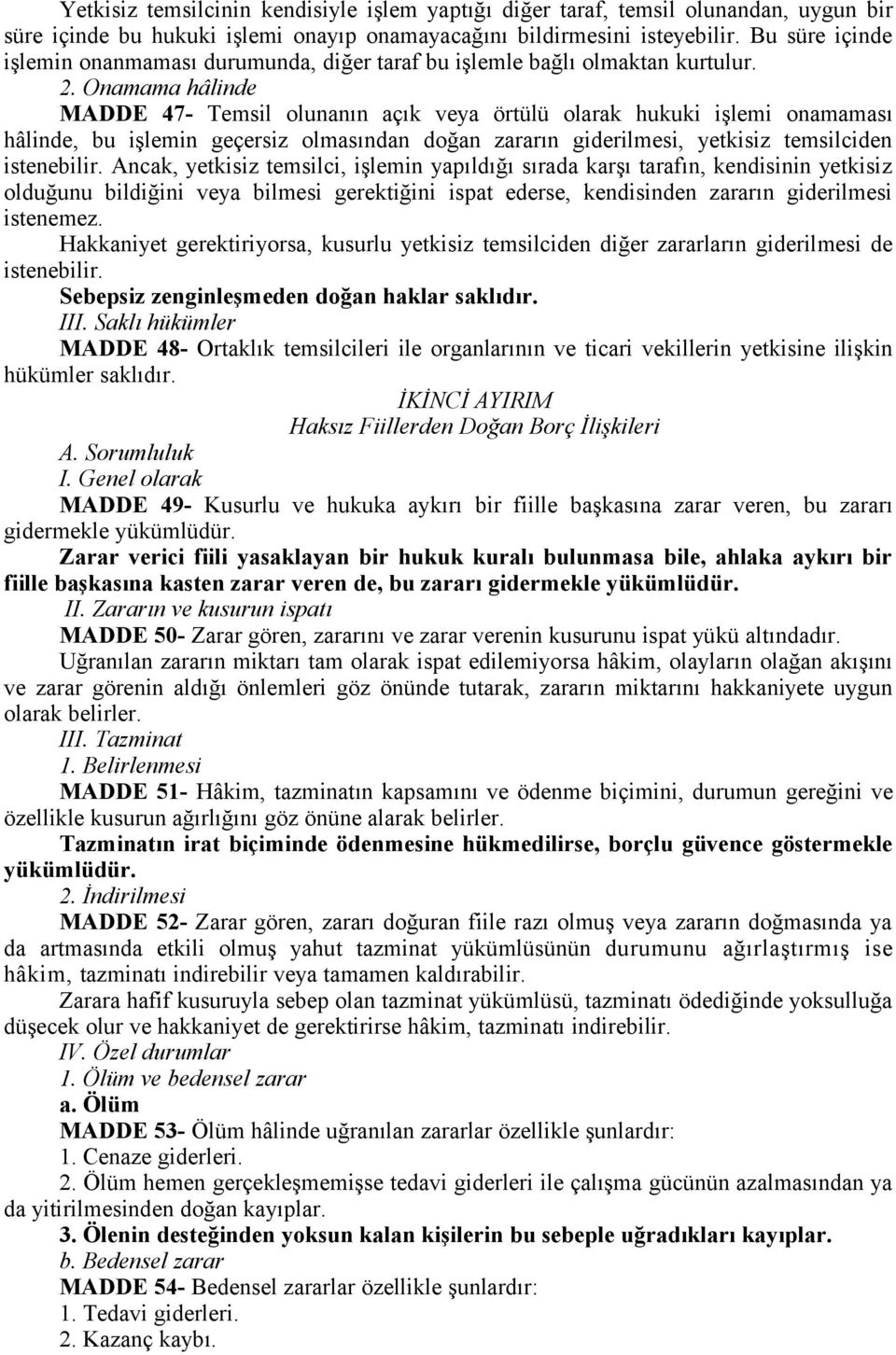 Onamama hâlinde MADDE 47- Temsil olunanın açık veya örtülü olarak hukuki işlemi onamaması hâlinde, bu işlemin geçersiz olmasından doğan zararın giderilmesi, yetkisiz temsilciden istenebilir.