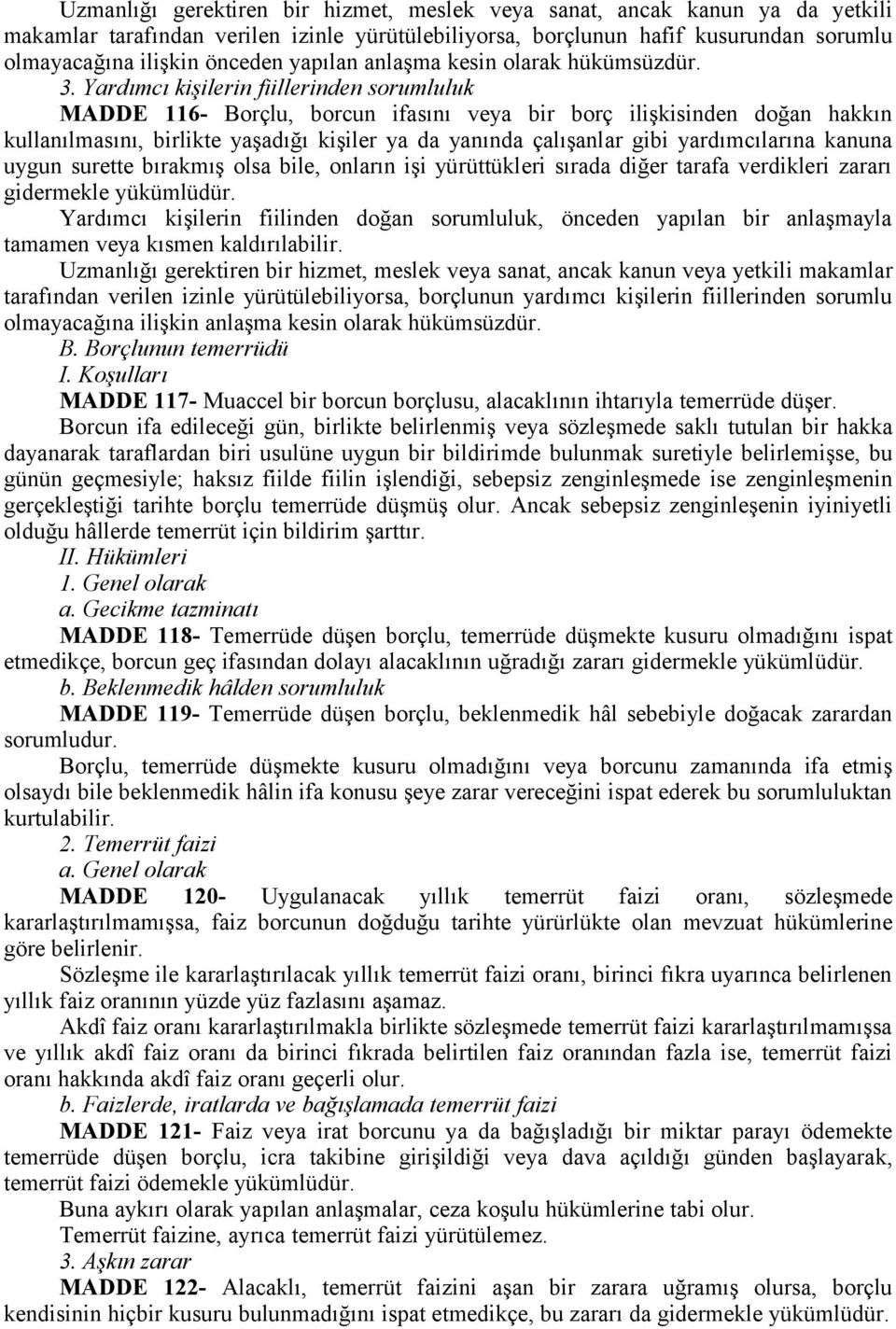 Yardımcı kişilerin fiillerinden sorumluluk MADDE 116- Borçlu, borcun ifasını veya bir borç ilişkisinden doğan hakkın kullanılmasını, birlikte yaşadığı kişiler ya da yanında çalışanlar gibi