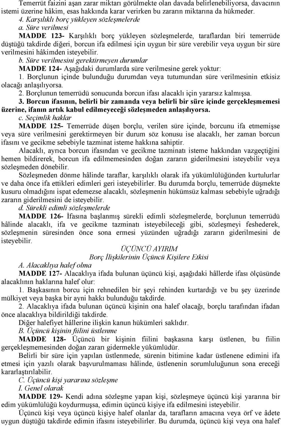 Süre verilmesi MADDE 123- Karşılıklı borç yükleyen sözleşmelerde, taraflardan biri temerrüde düştüğü takdirde diğeri, borcun ifa edilmesi için uygun bir süre verebilir veya uygun bir süre verilmesini