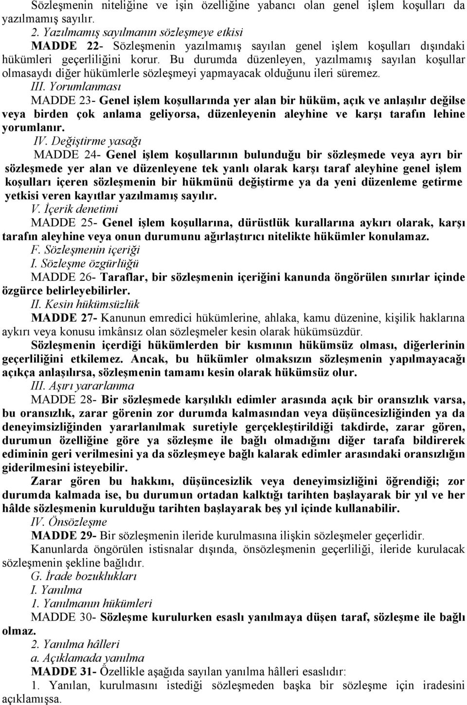 Bu durumda düzenleyen, yazılmamış sayılan koşullar olmasaydı diğer hükümlerle sözleşmeyi yapmayacak olduğunu ileri süremez. III.