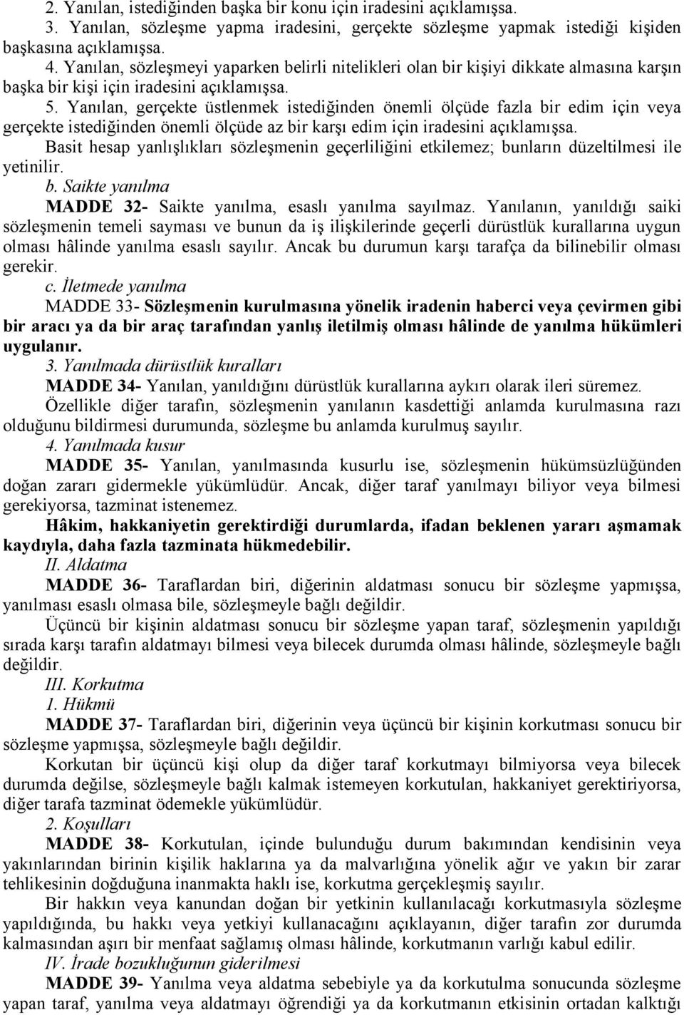 Yanılan, gerçekte üstlenmek istediğinden önemli ölçüde fazla bir edim için veya gerçekte istediğinden önemli ölçüde az bir karşı edim için iradesini açıklamışsa.