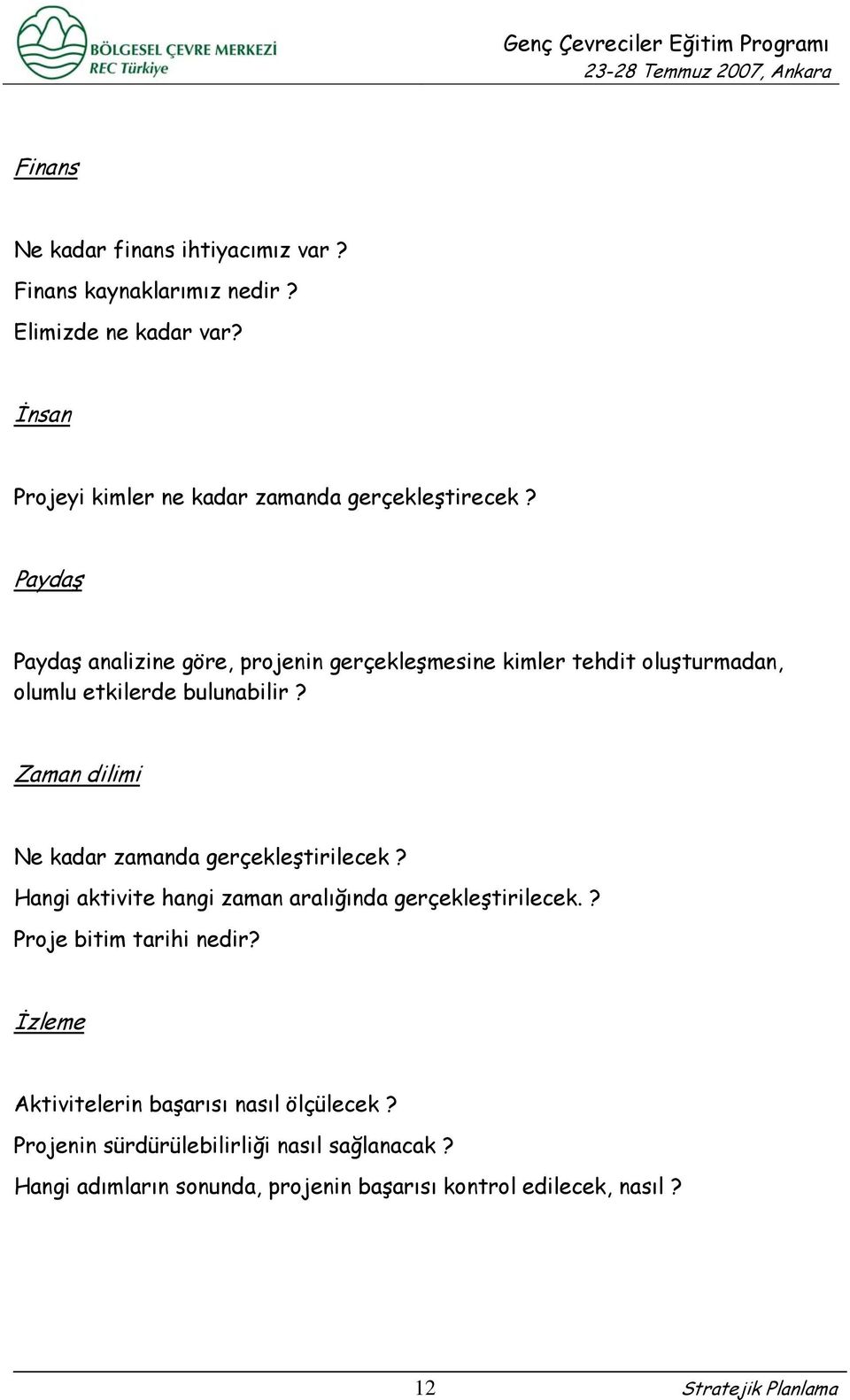 Paydaş Paydaş analizine göre, projenin gerçekleşmesine kimler tehdit oluşturmadan, olumlu etkilerde bulunabilir?