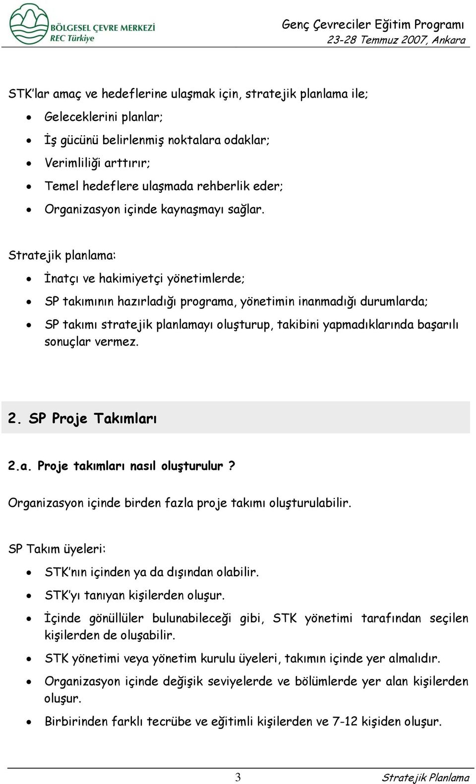 Stratejik planlama: İnatçı ve hakimiyetçi yönetimlerde; SP takımının hazırladığı programa, yönetimin inanmadığı durumlarda; SP takımı stratejik planlamayı oluşturup, takibini yapmadıklarında başarılı