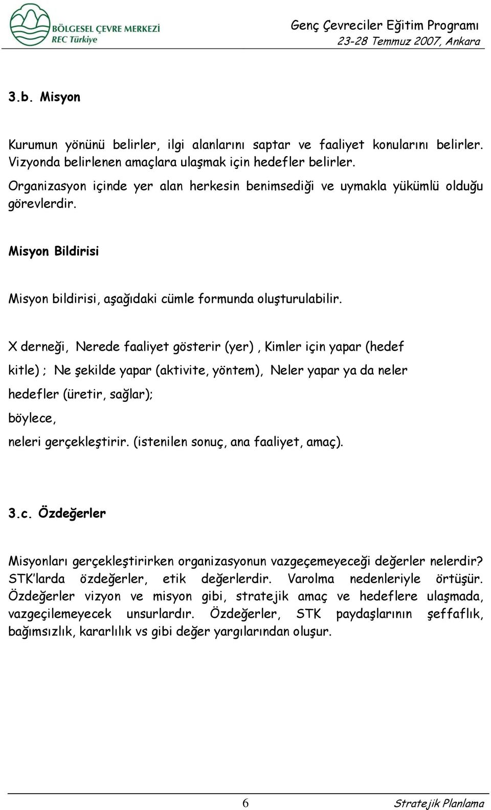 X derneği, Nerede faaliyet gösterir (yer), Kimler için yapar (hedef kitle) ; Ne şekilde yapar (aktivite, yöntem), Neler yapar ya da neler hedefler (üretir, sağlar); böylece, neleri gerçekleştirir.