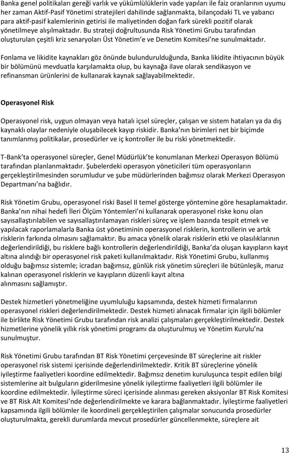 Bu strateji doğrultusunda Risk Yönetimi Grubu tarafından oluşturulan çeşitli kriz senaryoları Üst Yönetim e ve Denetim Komitesi ne sunulmaktadır.