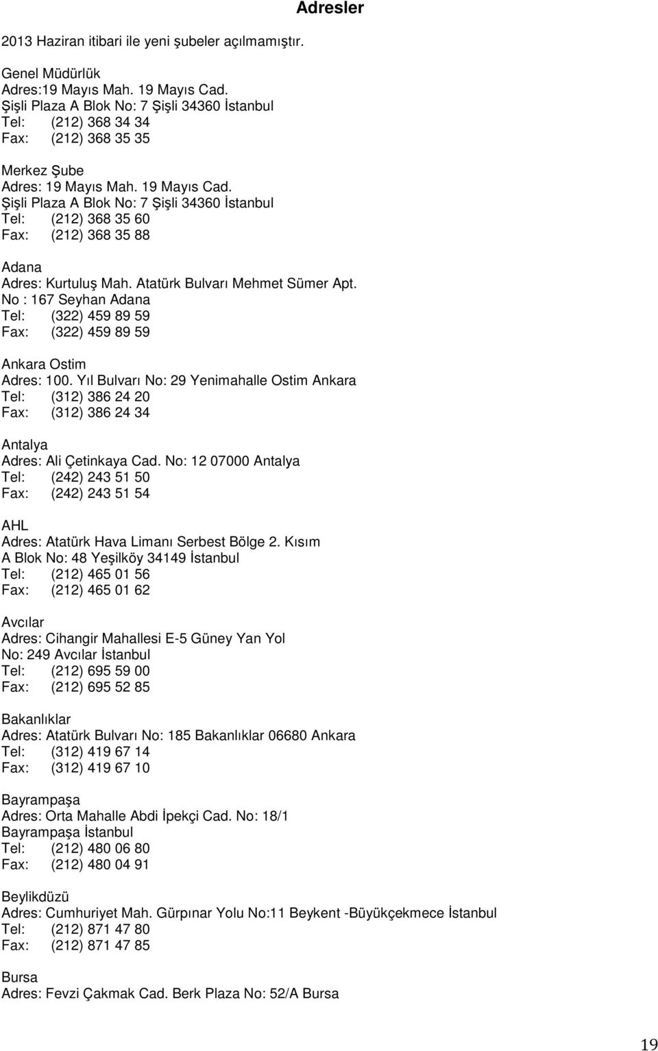 Şişli Plaza A Blok No: 7 Şişli 34360 Đstanbul Tel: (212) 368 35 60 Fax: (212) 368 35 88 Adresler Adana Adres: Kurtuluş Mah. Atatürk Bulvarı Mehmet Sümer Apt.