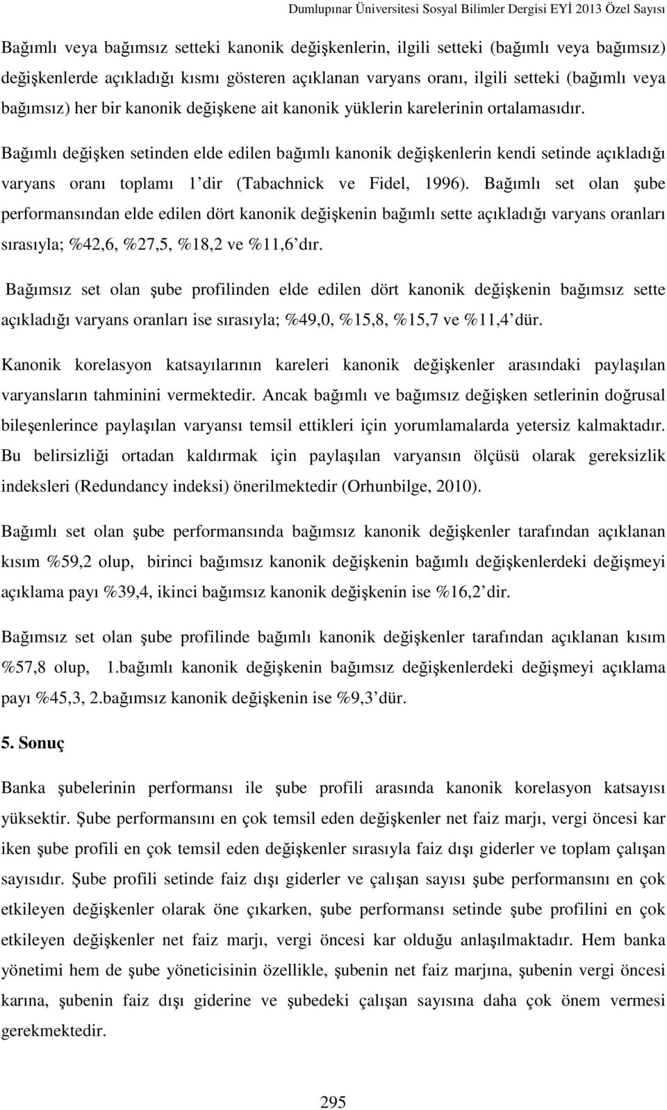 Bağımlı değişken setinden elde edilen bağımlı kanonik değişkenlerin kendi setinde açıkladığı varyans oranı toplamı 1 dir (Tabachnick ve Fidel, 1996).