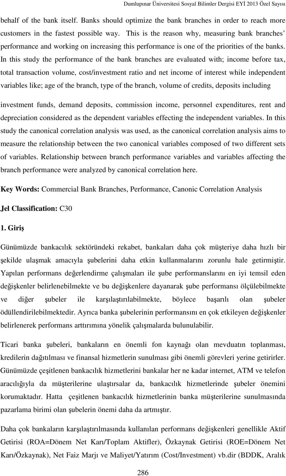 In this study the performance of the bank branches are evaluated with; income before tax, total transaction volume, cost/investment ratio and net income of interest while independent variables like;