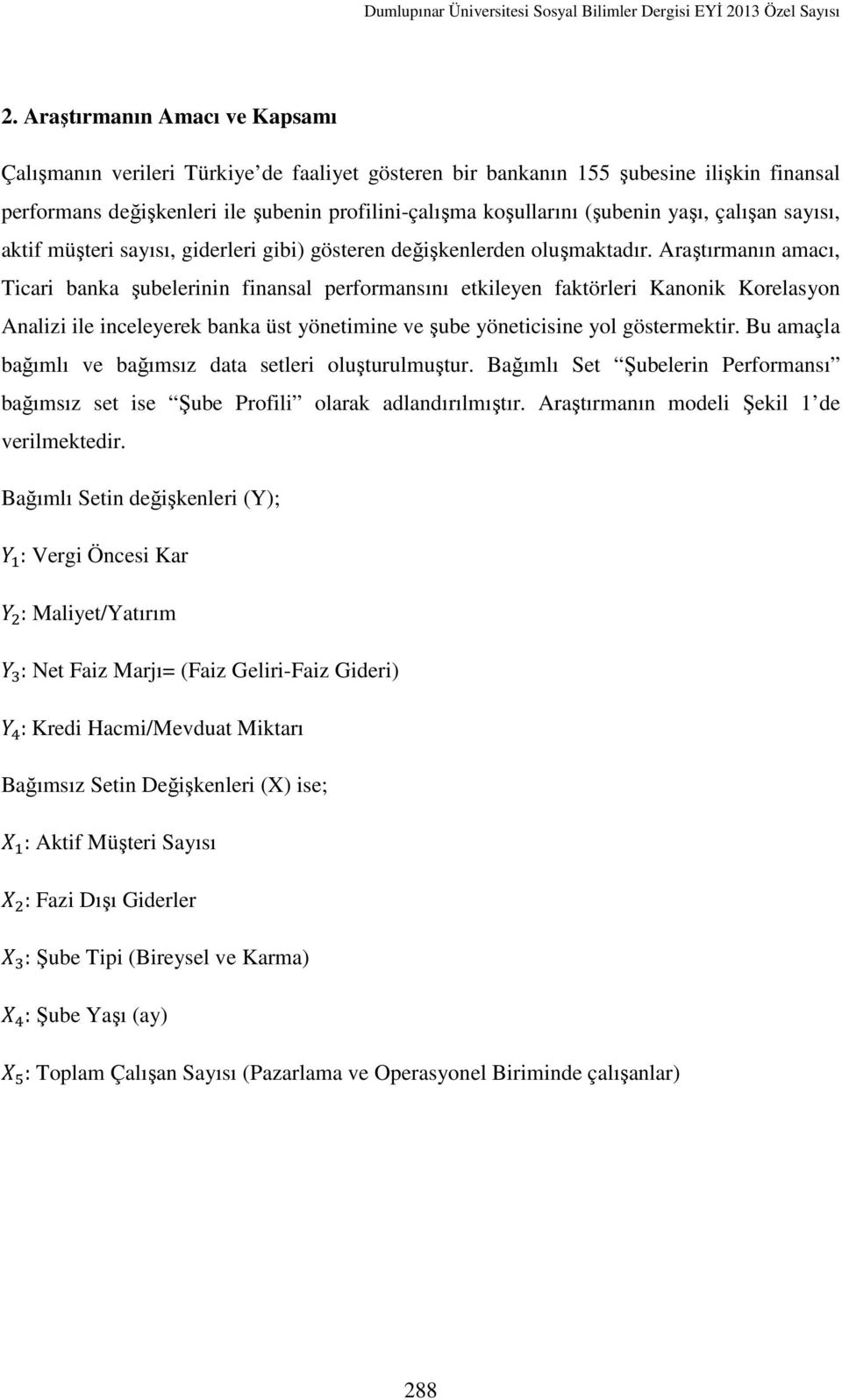 Araştırmanın amacı, Ticari banka şubelerinin finansal performansını etkileyen faktörleri Kanonik Korelasyon Analizi ile inceleyerek banka üst yönetimine ve şube yöneticisine yol göstermektir.