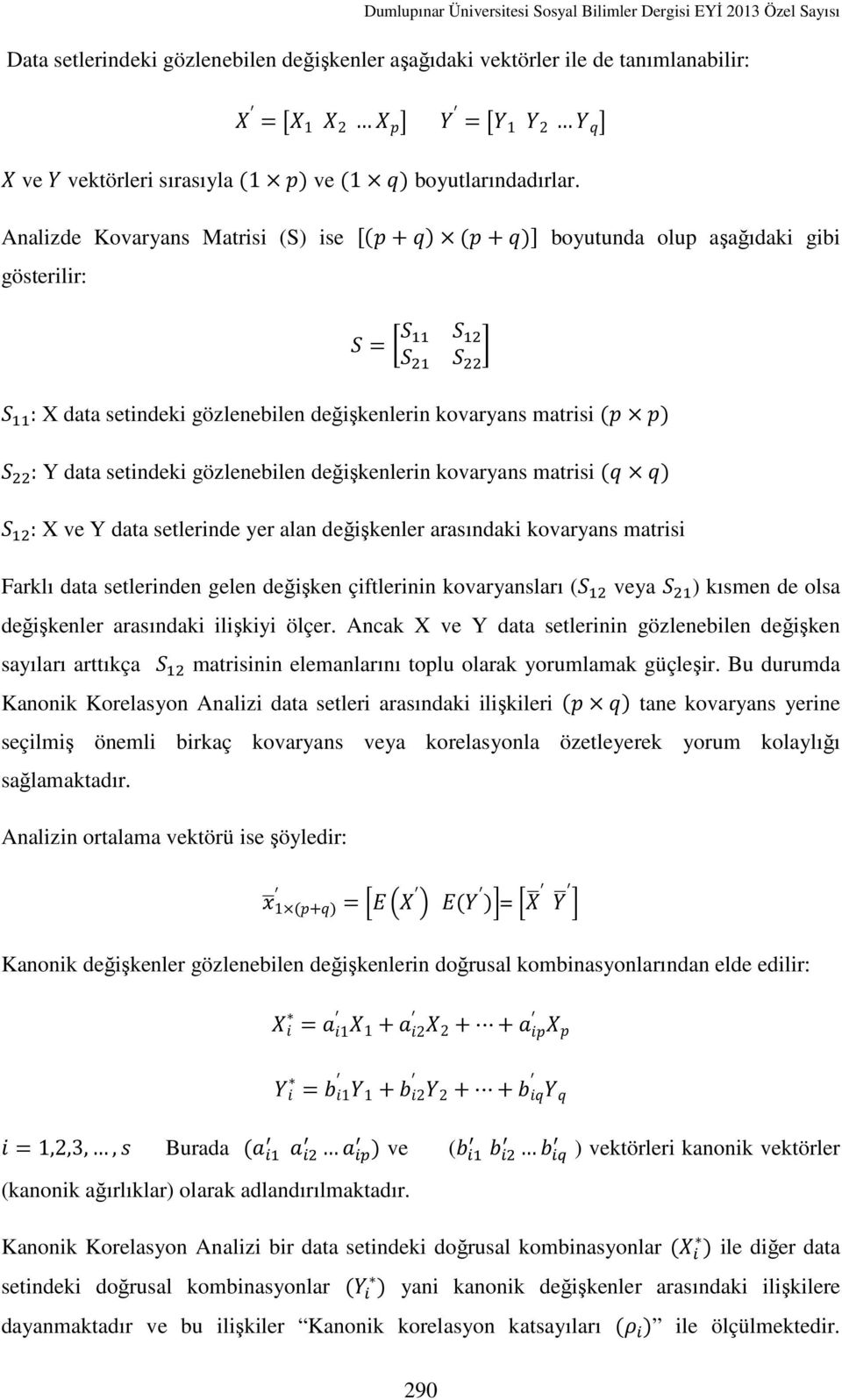 " : X data setindeki gözlenebilen değişkenlerin kovaryans matrisi ( ) : Y data setindeki gözlenebilen değişkenlerin kovaryans matrisi ( ) : X ve Y data setlerinde yer alan değişkenler arasındaki