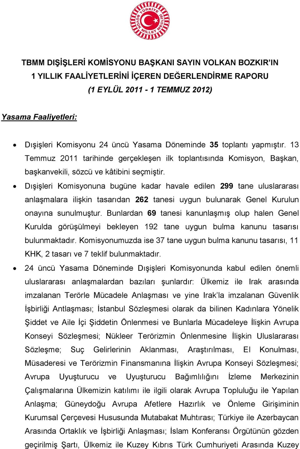 Dışişleri Komisyonuna bugüne kadar havale edilen 299 tane uluslararası anlaşmalara ilişkin tasarıdan 262 tanesi uygun bulunarak Genel Kurulun onayına sunulmuştur.