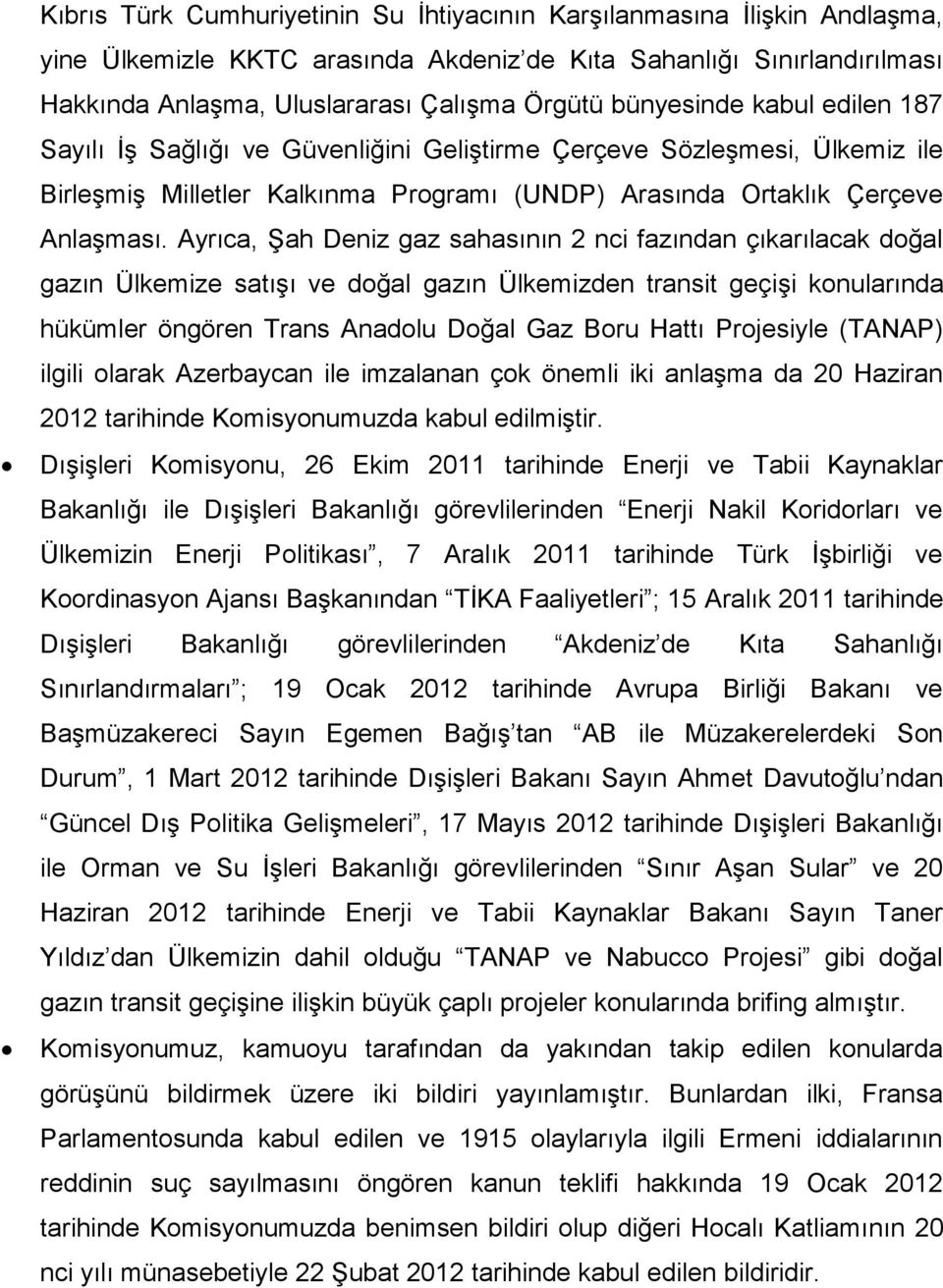 Ayrıca, Şah Deniz gaz sahasının 2 nci fazından çıkarılacak doğal gazın Ülkemize satışı ve doğal gazın Ülkemizden transit geçişi konularında hükümler öngören Trans Anadolu Doğal Gaz Boru Hattı