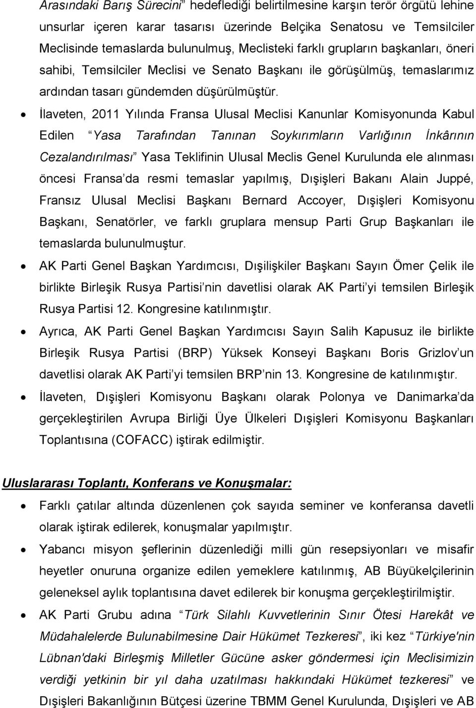 İlaveten, 2011 Yılında Fransa Ulusal Meclisi Kanunlar Komisyonunda Kabul Edilen Yasa Tarafından Tanınan Soykırımların Varlığının İnkârının Cezalandırılması Yasa Teklifinin Ulusal Meclis Genel