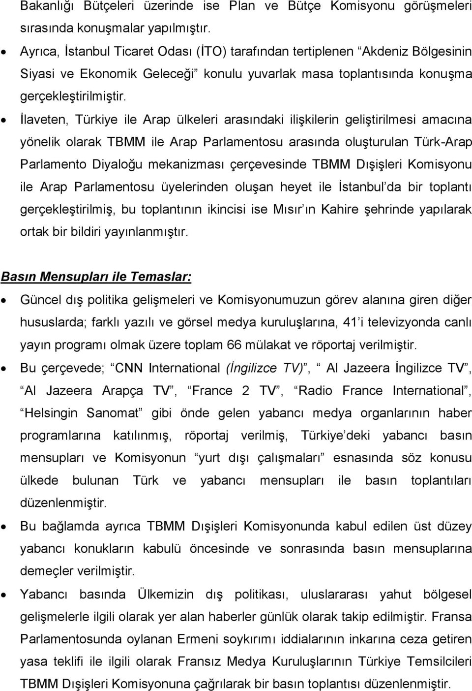 İlaveten, Türkiye ile Arap ülkeleri arasındaki ilişkilerin geliştirilmesi amacına yönelik olarak TBMM ile Arap Parlamentosu arasında oluşturulan Türk-Arap Parlamento Diyaloğu mekanizması çerçevesinde