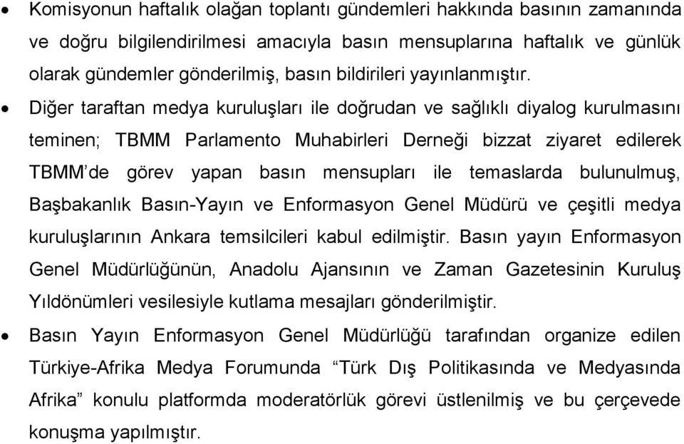 Diğer taraftan medya kuruluşları ile doğrudan ve sağlıklı diyalog kurulmasını teminen; TBMM Parlamento Muhabirleri Derneği bizzat ziyaret edilerek TBMM de görev yapan basın mensupları ile temaslarda