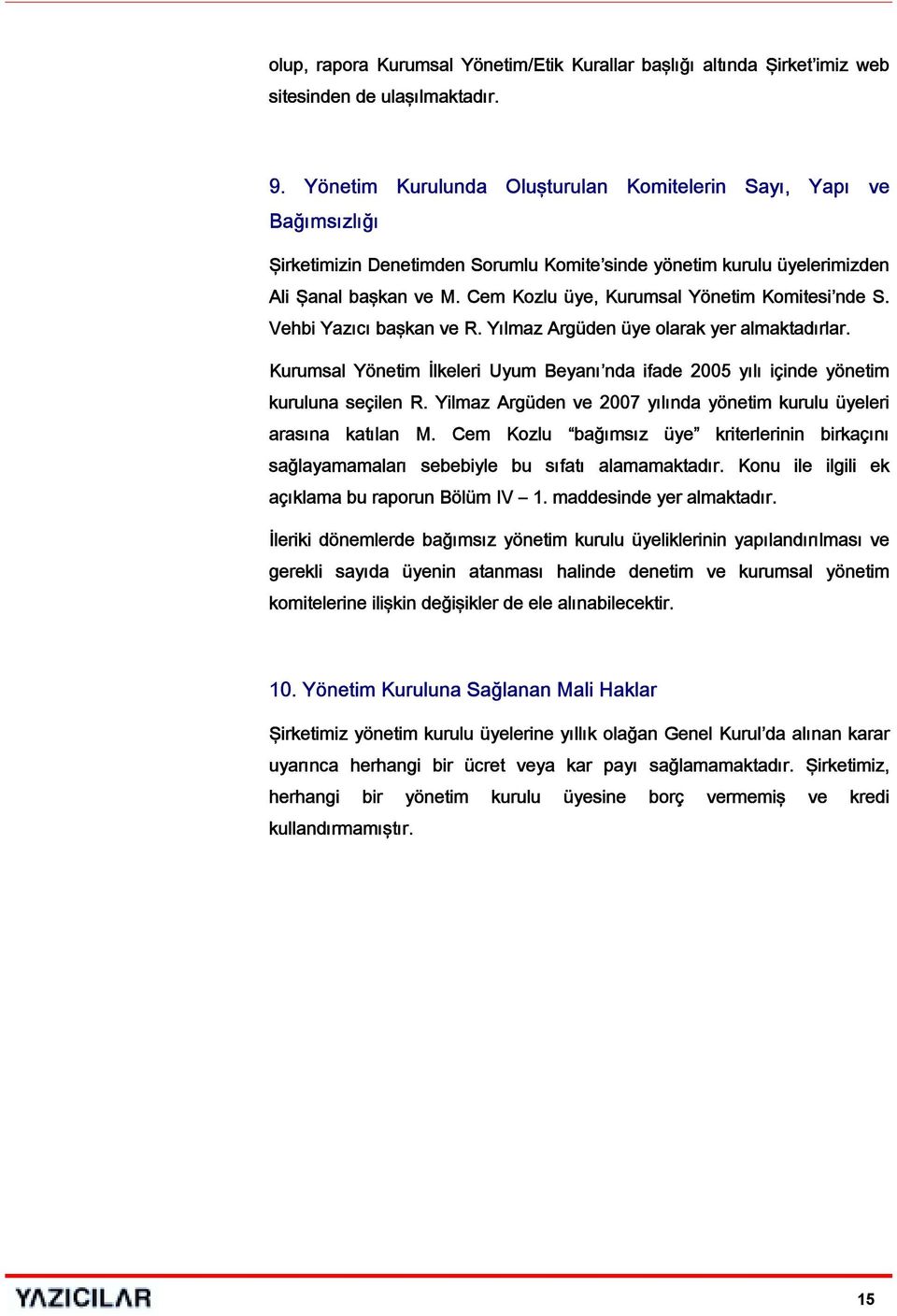 Cem Kozlu üye, Kurumsal Yönetim Komitesi nde S. Vehbi Yazıcı başkan ve R. Yılmaz Argüden üye olarak yer almaktadırlar.