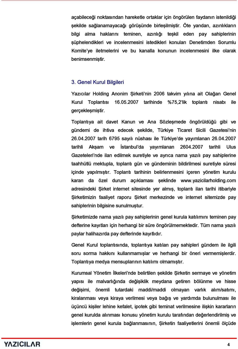 kanalla konunun incelenmesini ilke olarak benimsenmiştir. 3. Genel Kurul Bilgileri Yazıcılar Holding Anonim Şirketi nin 2006 takvim yılına ait Olağan Genel Kurul Toplantısı 16.05.