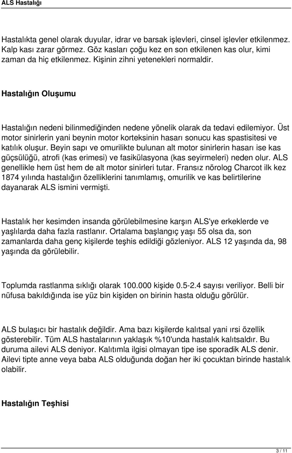 Üst motor sinirlerin yani beynin motor korteksinin hasarı sonucu kas spastisitesi ve katılık oluşur.