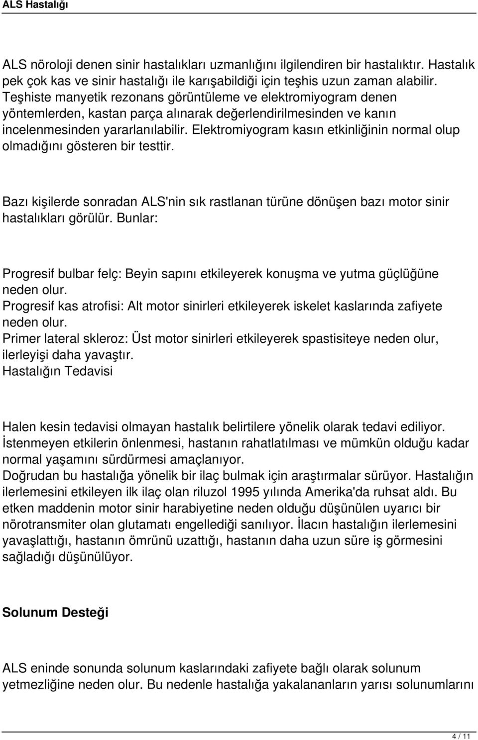 Elektromiyogram kasın etkinliğinin normal olup olmadığını gösteren bir testtir. Bazı kişilerde sonradan ALS'nin sık rastlanan türüne dönüşen bazı motor sinir hastalıkları görülür.