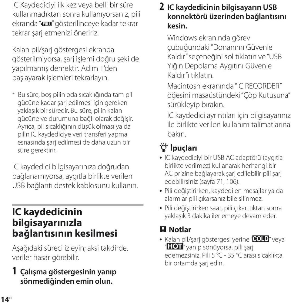 * Bu süre, boş pilin oda sıcaklığında tam pil gücüne kadar şarj edilmesi için gereken yaklaşık bir süredir. Bu süre, pilin kalan gücüne ve durumuna bağlı olarak değişir.