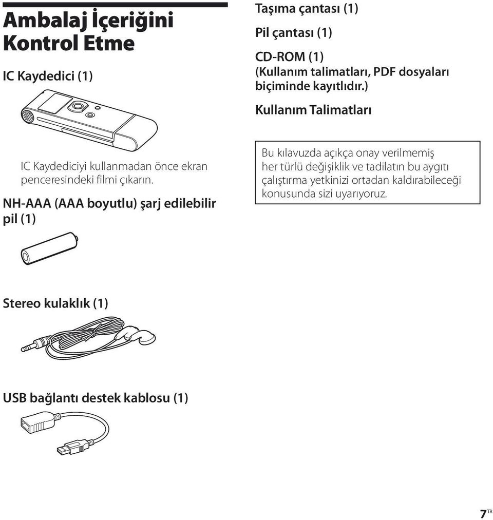 NH-AAA (AAA boyutlu) şarj edilebilir pil (1) Bu kılavuzda açıkça onay verilmemiş her türlü değişiklik ve tadilatın bu