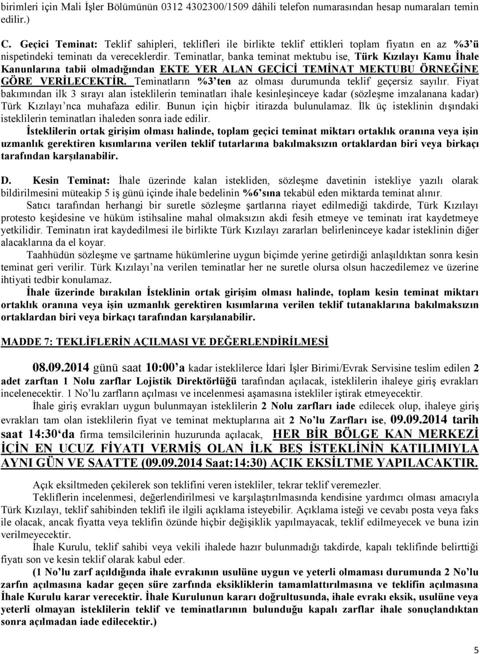 Teminatlar, banka teminat mektubu ise, Türk Kızılayı Kamu İhale Kanunlarına tabii olmadığından EKTE YER ALAN GEÇİCİ TEMİNAT MEKTUBU ÖRNEĞİNE GÖRE VERİLECEKTİR.