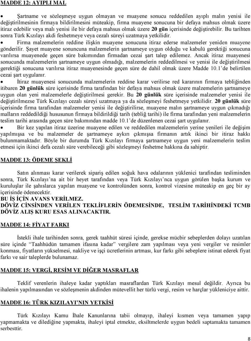 Bu tarihten sonra Türk Kızılayı akdi feshetmeye veya cezalı süreyi uzatmaya yetkilidir. Firma malzemelerin reddine ilişkin muayene sonucuna itiraz ederse malzemeler yeniden muayene gönderilir.