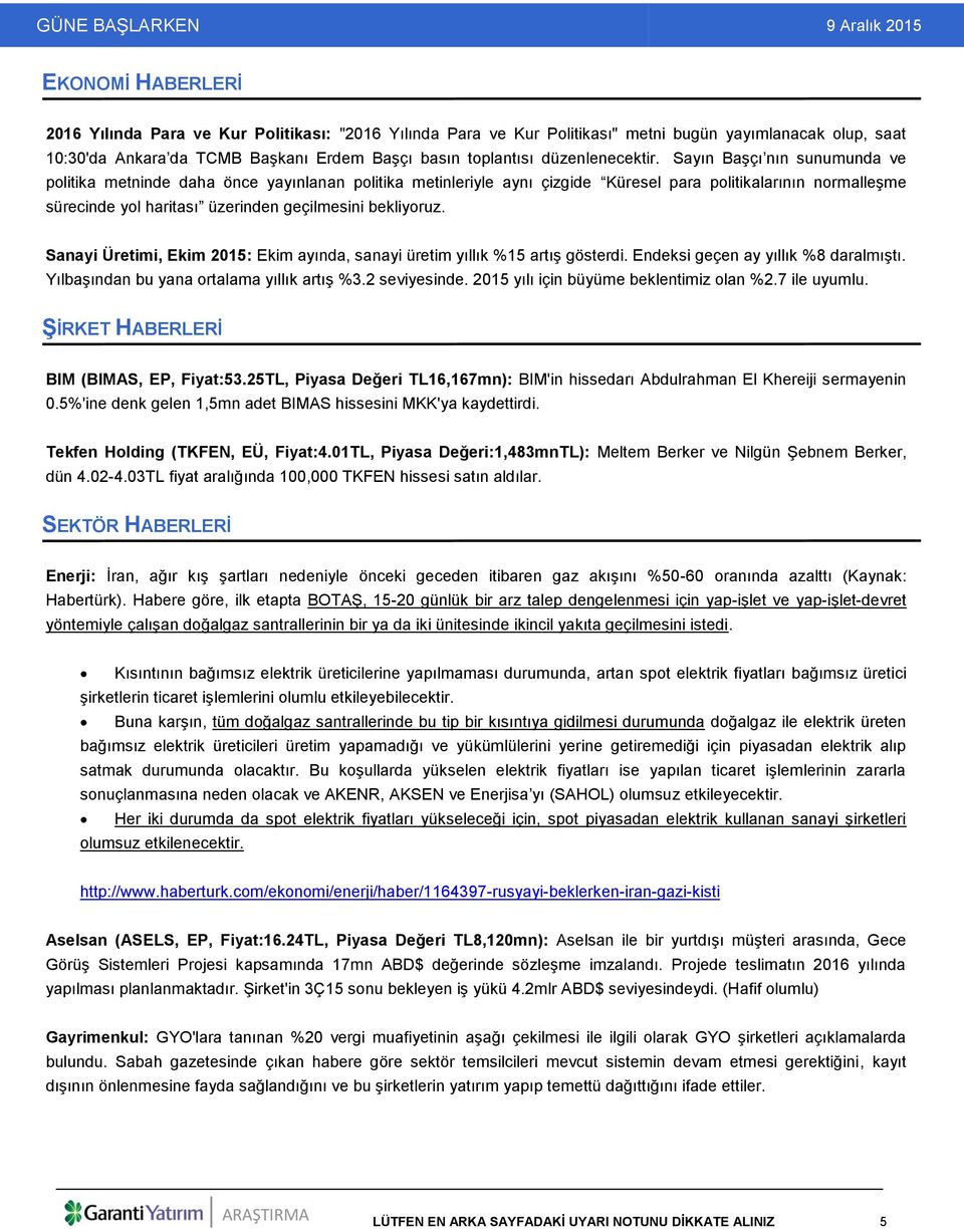 Sayın Başçı nın sunumunda ve politika metninde daha önce yayınlanan politika metinleriyle aynı çizgide Küresel para politikalarının normalleşme sürecinde yol haritası üzerinden geçilmesini bekliyoruz.