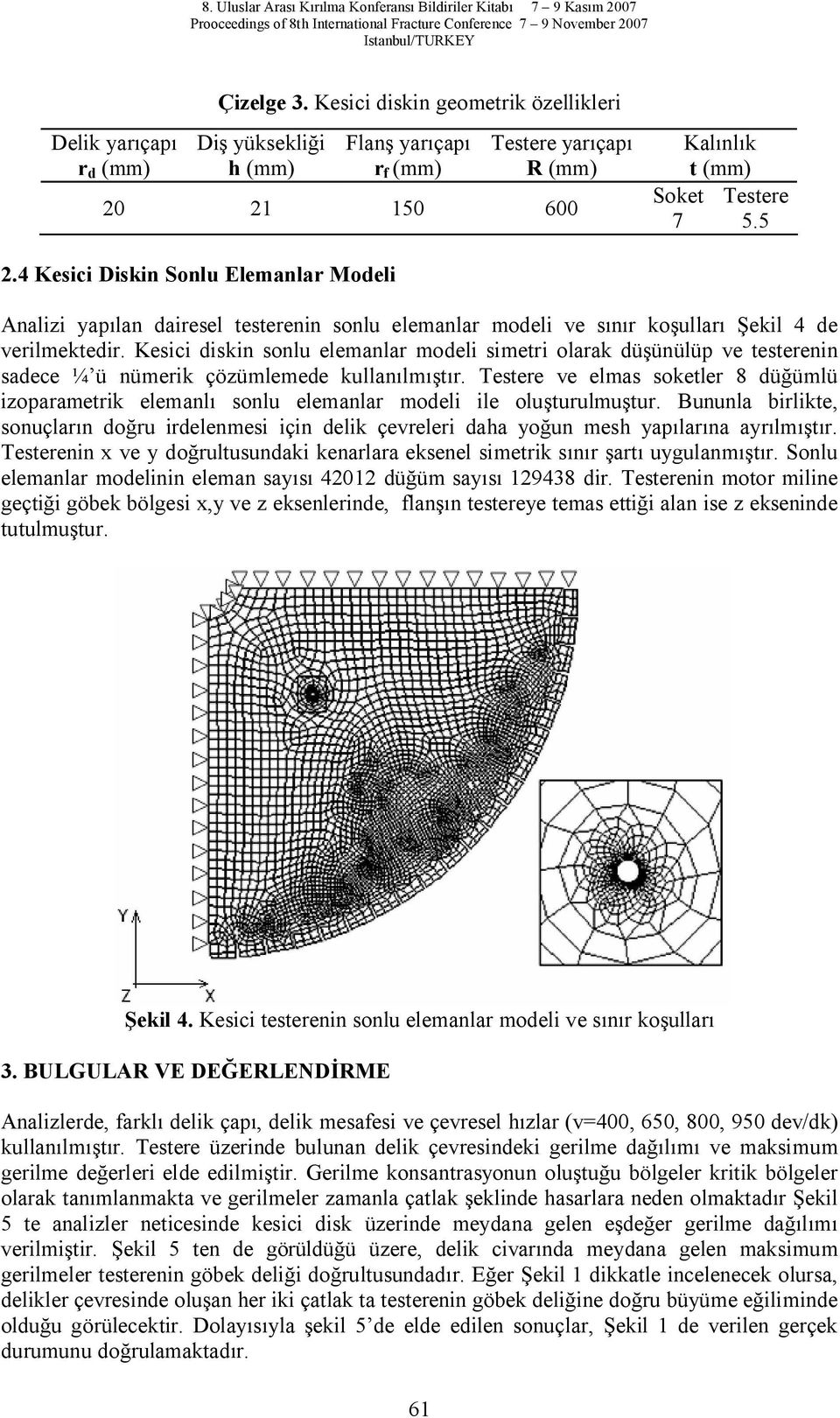 Kesici diskin sonlu elemanlar modeli simetri olarak dü ünülüp ve testerenin sadece ¼ ü nümerik çözümlemede kullan lm r.