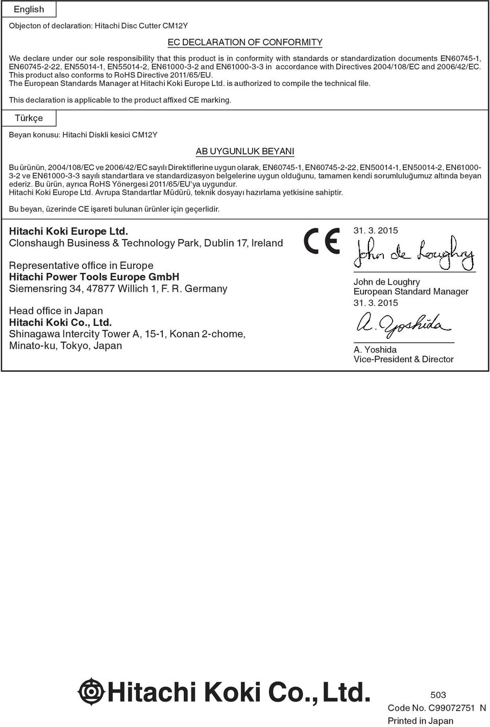 The European Standards Manager at Hitachi Koki Europe Ltd. is authorized to compile the technical fi le. This declaration is applicable to the product affi xed CE marking.