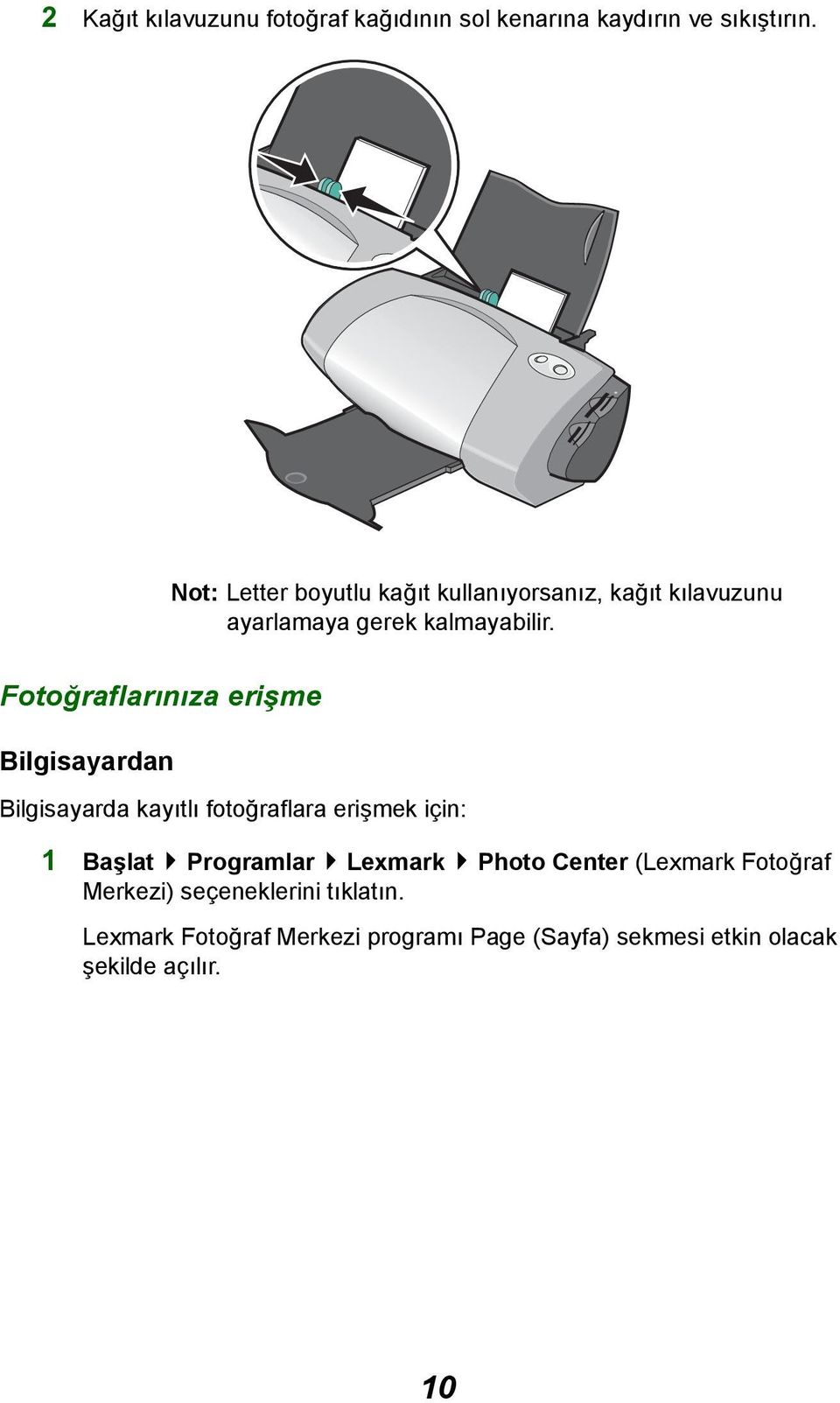 Fotoğraflarınıza erişme Bilgisayardan Bilgisayarda kayıtlı fotoğraflara erişmek için: 1 Başlat Programlar