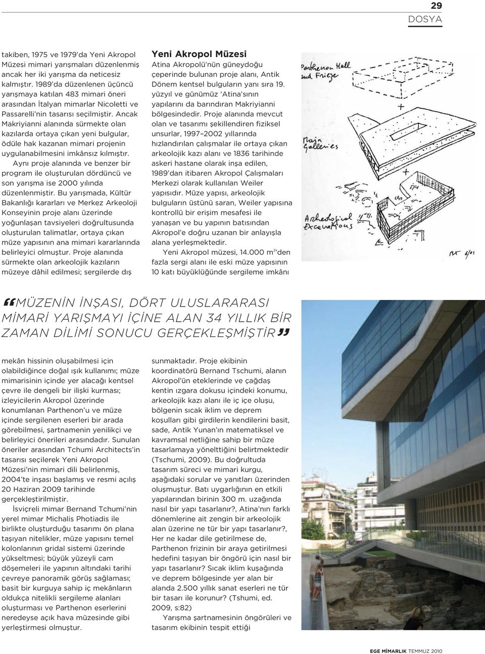 Ancak Makriyianni alan nda sürmekte olan kaz larda ortaya ç kan yeni bulgular, ödüle hak kazanan mimari projenin uygulanabilmesini imkâns z k lm flt r.