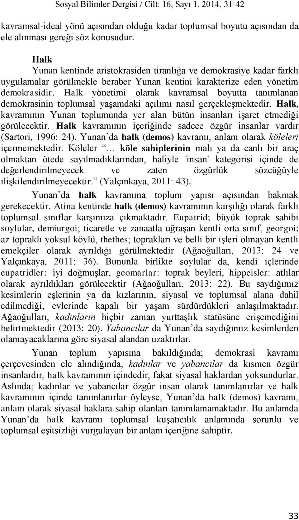 Halk yönetimi olarak kavramsal boyutta tanımlanan demokrasinin toplumsal yaşamdaki açılımı nasıl gerçekleşmektedir.