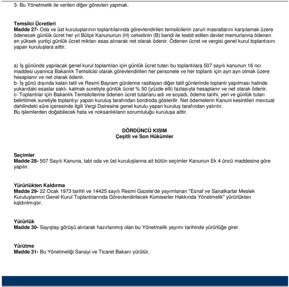 (B) bendi ile tesbit edilen devlet memurlanna ödenen en yüksek yurtiçi günlük ücret miktarı esas alınarak net olarak ödenir. Ödenen ücret ve vergisi genel kurul toplantısını yapan kuruluşlara aittir.