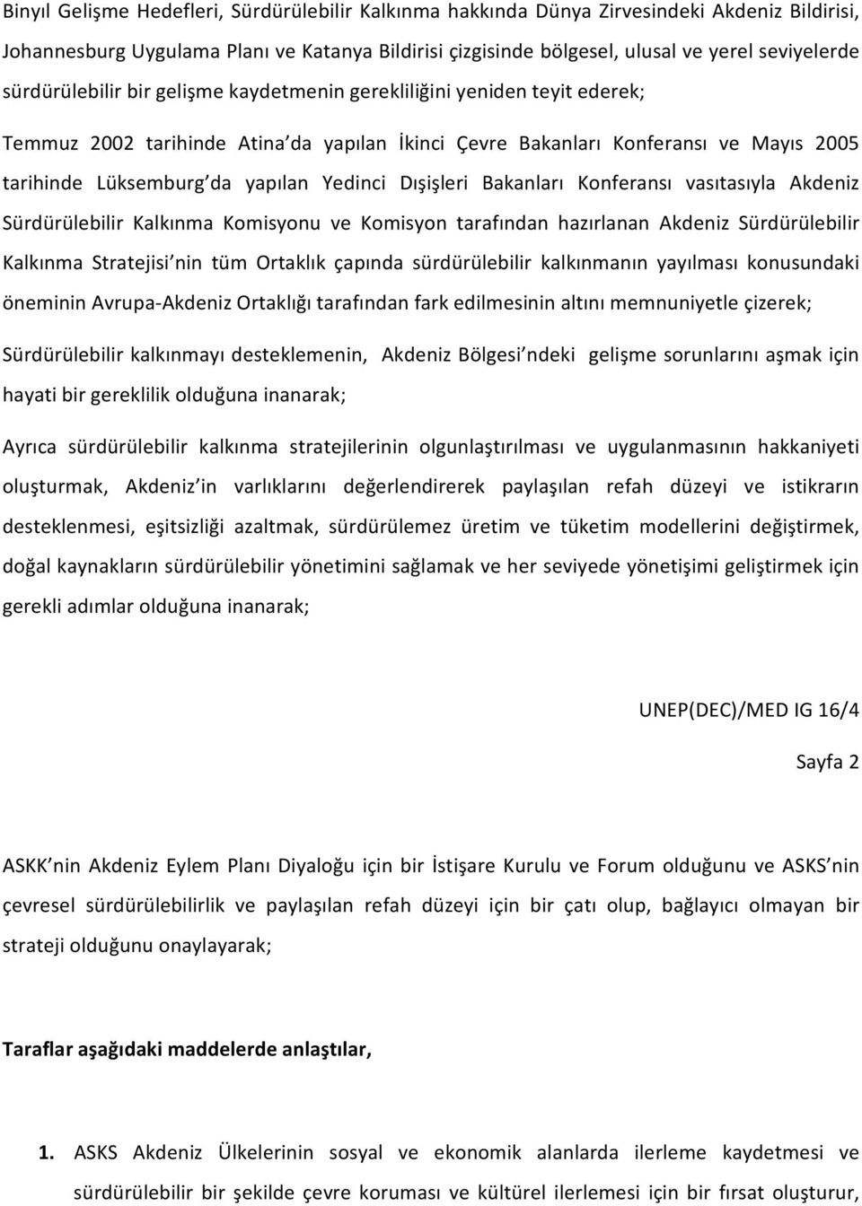 Yedinci Dışişleri Bakanları Konferansı vasıtasıyla Akdeniz Sürdürülebilir Kalkınma Komisyonu ve Komisyon tarafından hazırlanan Akdeniz Sürdürülebilir Kalkınma Stratejisi nin tüm Ortaklık çapında