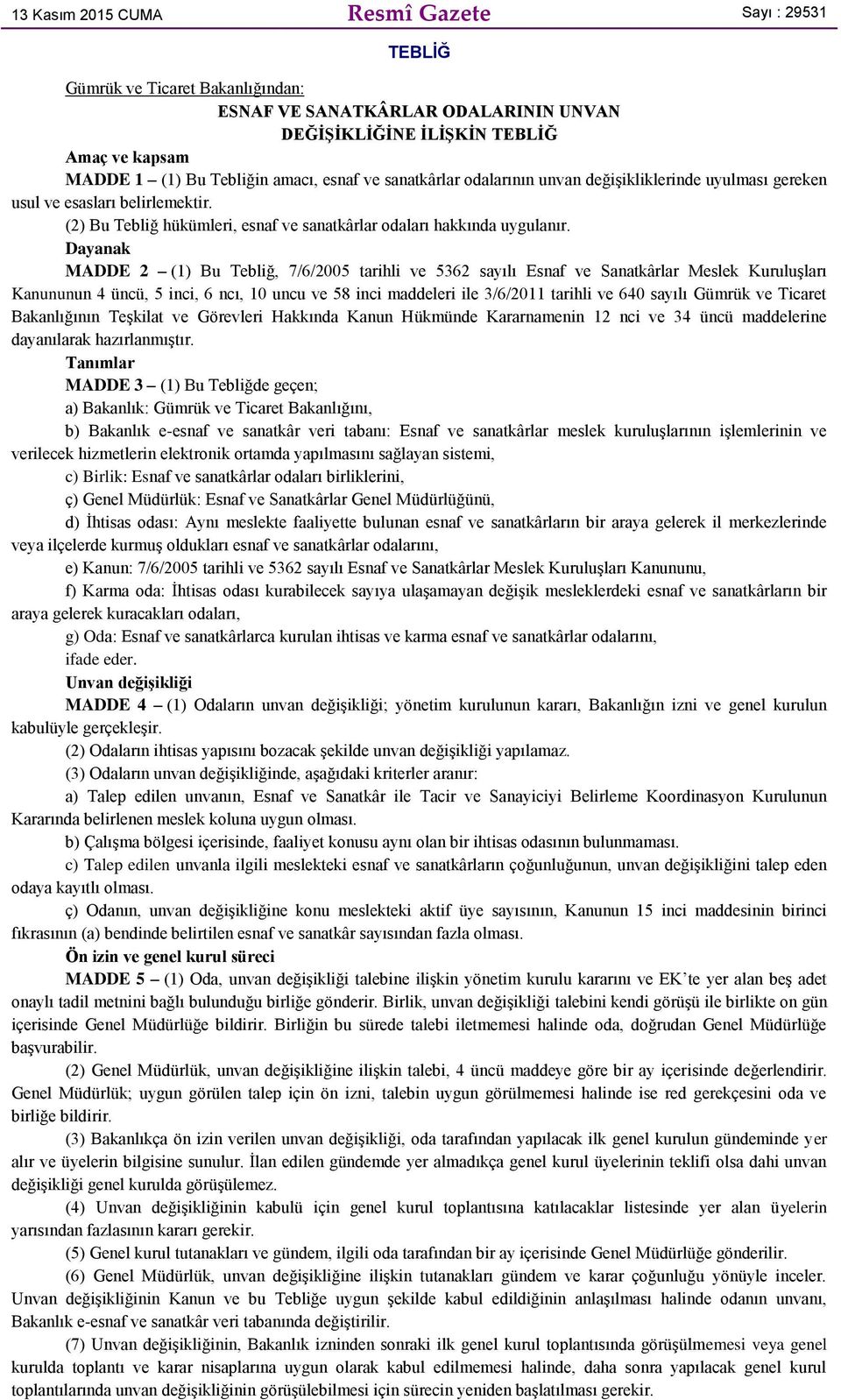 Dayanak MADDE 2 (1) Bu Tebliğ, 7/6/2005 tarihli ve 5362 sayılı Esnaf ve Sanatkârlar Meslek Kuruluşları Kanununun 4 üncü, 5 inci, 6 ncı, 10 uncu ve 58 inci maddeleri ile 3/6/2011 tarihli ve 640 sayılı