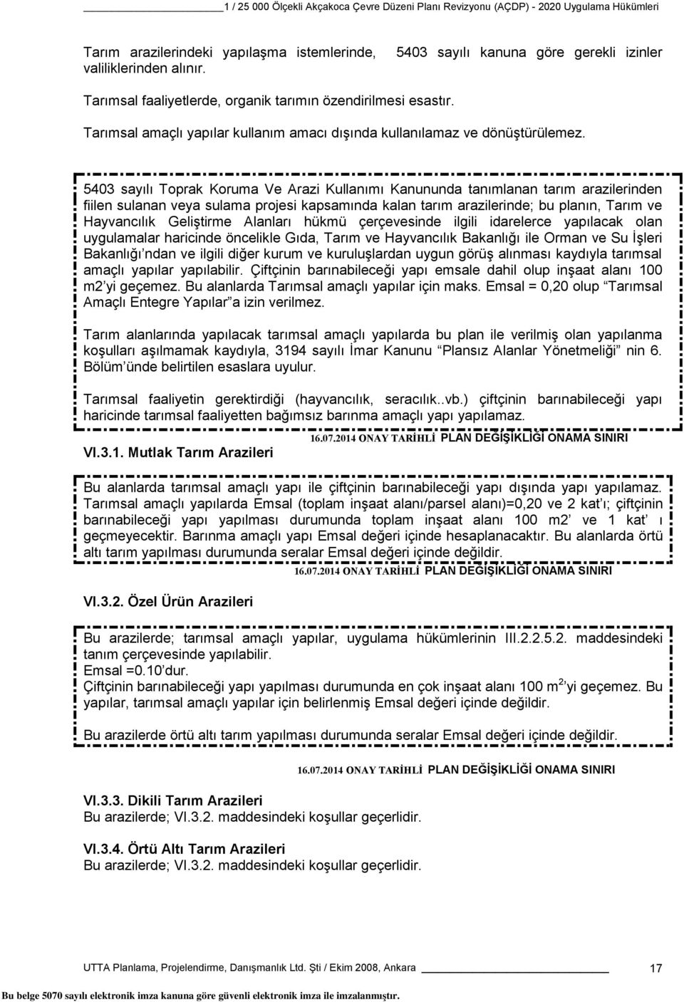 5403 sayılı Toprak Koruma Ve Arazi Kullanımı Kanununda tanımlanan tarım arazilerinden fiilen sulanan veya sulama projesi kapsamında kalan tarım arazilerinde; bu planın, Tarım ve Hayvancılık