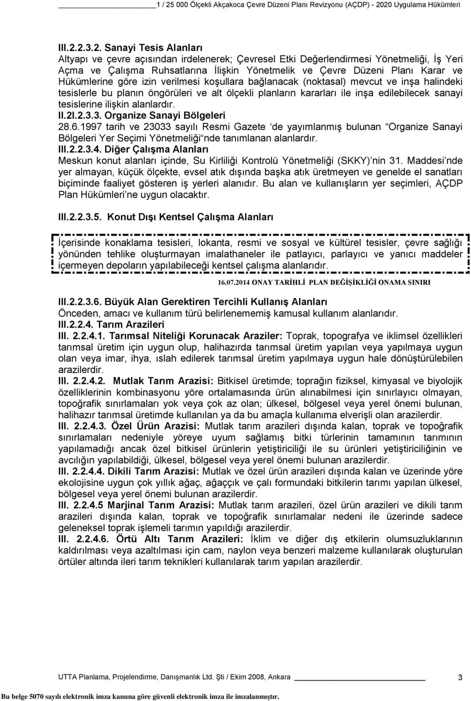 Hükümlerine göre izin verilmesi koşullara bağlanacak (noktasal) mevcut ve inşa halindeki tesislerle bu planın öngörüleri ve alt ölçekli planların kararları ile inşa edilebilecek sanayi tesislerine