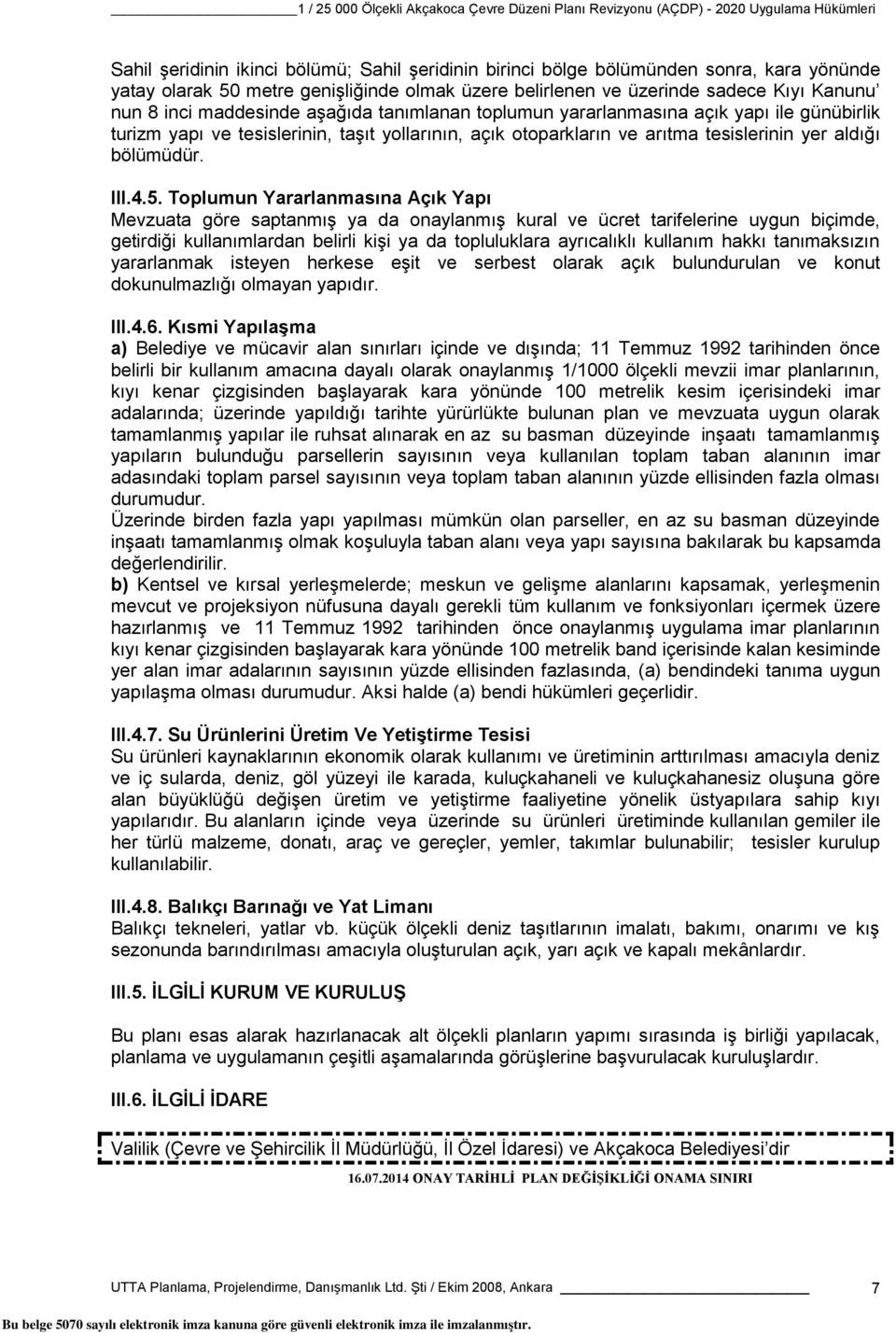 Toplumun Yararlanmasına Açık Yapı Mevzuata göre saptanmış ya da onaylanmış kural ve ücret tarifelerine uygun biçimde, getirdiği kullanımlardan belirli kişi ya da topluluklara ayrıcalıklı kullanım