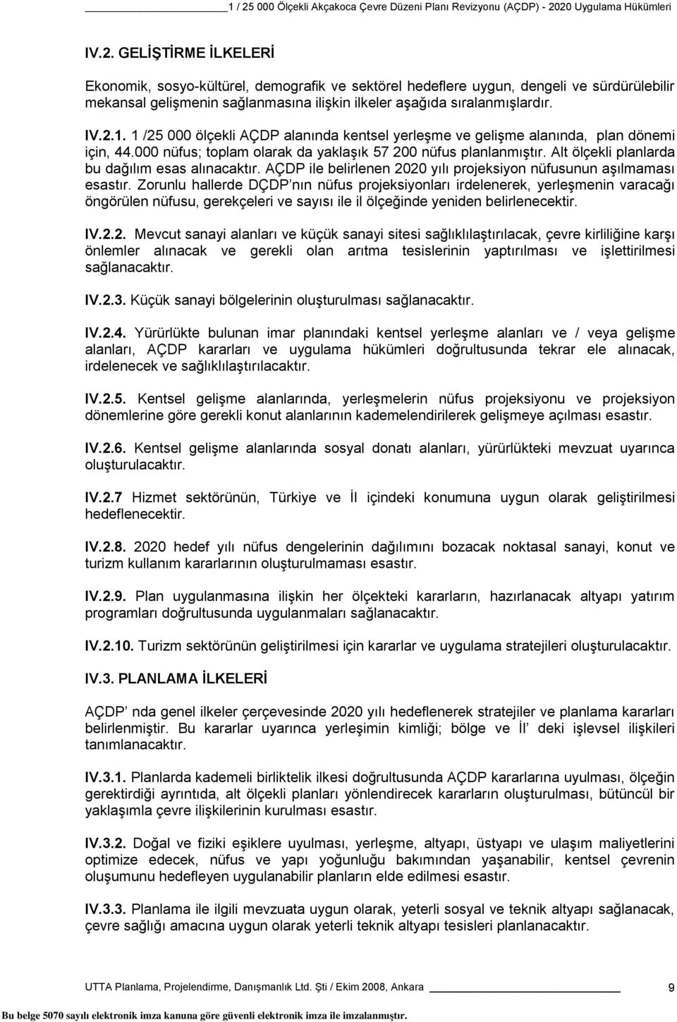 Alt ölçekli planlarda bu dağılım esas alınacaktır. AÇDP ile belirlenen 2020 yılı projeksiyon nüfusunun aşılmaması esastır.